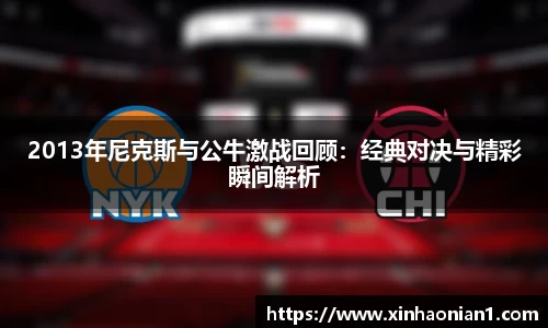 2013年尼克斯与公牛激战回顾：经典对决与精彩瞬间解析